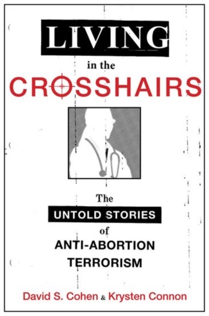 Living in the Crosshairs - The Untold Stories of Anti-Abortion Terrorism