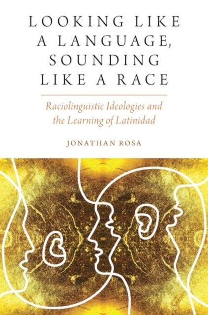 Looking like a Language, Sounding like a Race - Raciolinguistic Ideologies and the Learning of Latinidad