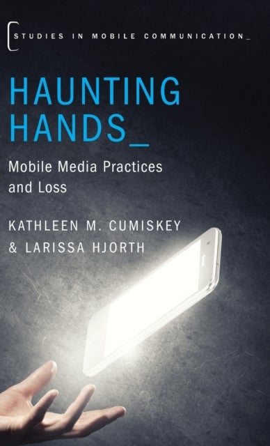 Haunting Hands - Mobile Media Practices and Loss
