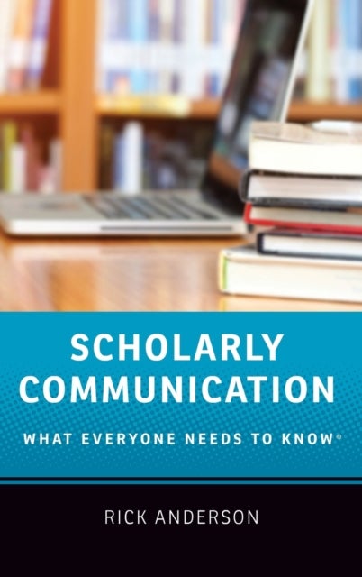 Scholarly Communication - What Everyone Needs to Know®
