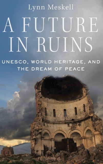 A Future in Ruins - UNESCO, World Heritage, and the Dream of Peace