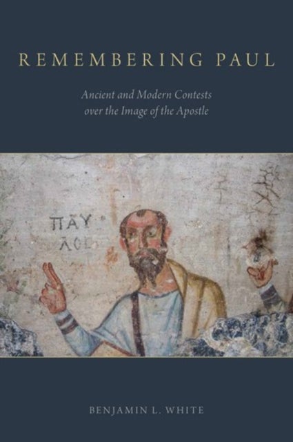 Remembering Paul - Ancient and Modern Contests over the Image of the Apostle