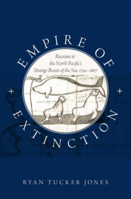 Empire of Extinction - Russians and the North Pacific's Strange Beasts of the Sea, 1741-1867