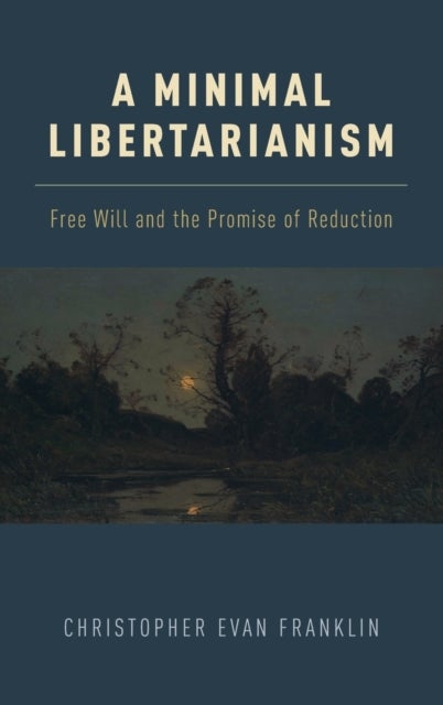 A Minimal Libertarianism - Free Will and the Promise of Reduction