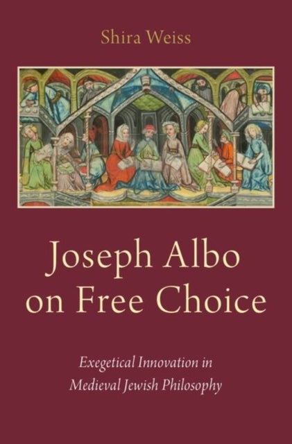 Joseph Albo on Free Choice - Exegetical Innovation in Medieval Jewish Philosophy