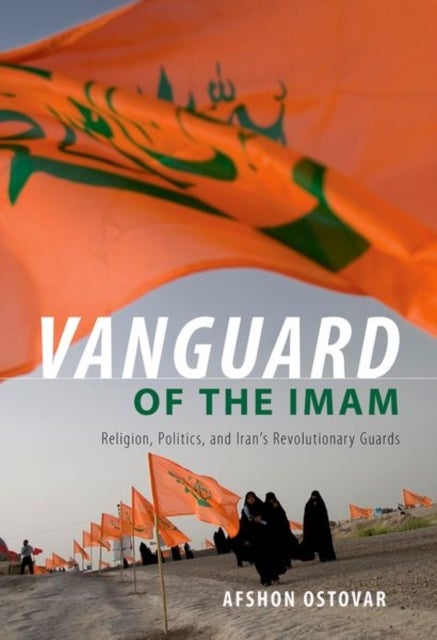 Vanguard of the Imam - Religion, Politics, and Iran's Revolutionary Guards