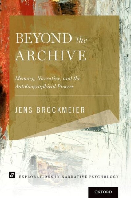 Beyond the Archive - Memory, Narrative, and the Autobiographical Process
