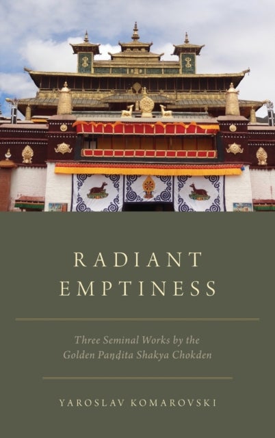 Radiant Emptiness - Three Seminal Works by the Golden Pandita Shakya Chokden