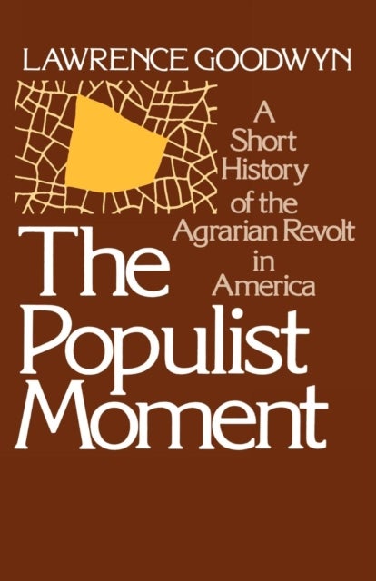 The Populist Moment - A Short History of the Agrarian Revolt in America