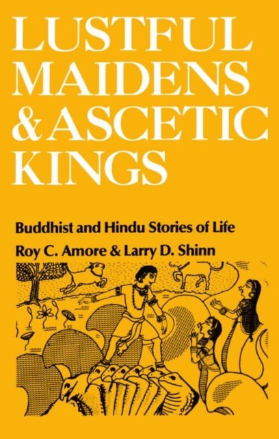 Lustful Maidens and Ascetic Kings - Buddhist and Hindu Stories of Life