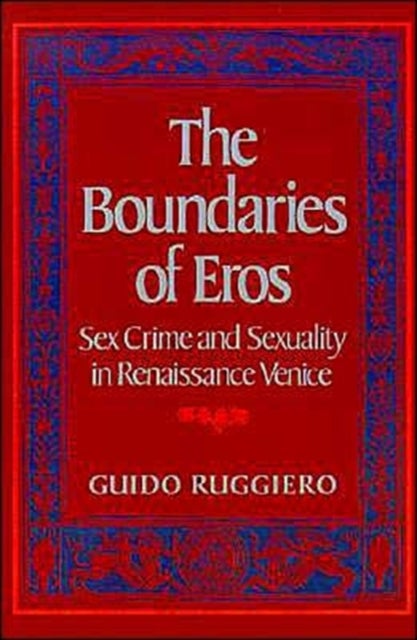 The Boundaries of Eros - Sex Crime and Sexuality in Renaissance Venice
