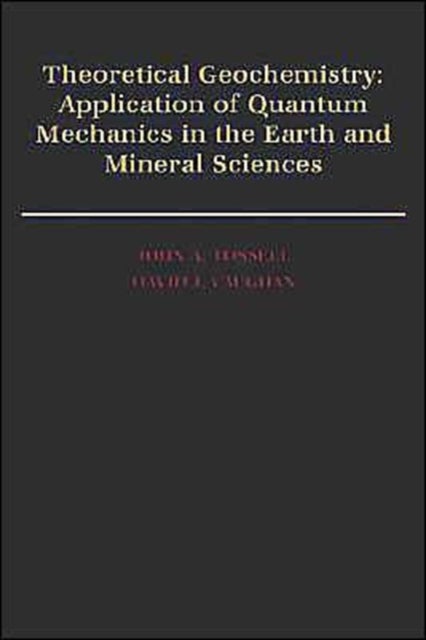 Theoretical Geochemistry - Applications of Quantum Mechanics in the Earth and Mineral Sciences