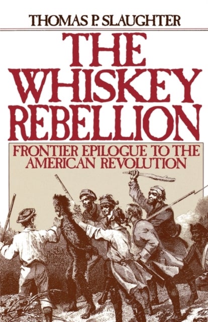 The Whiskey Rebellion - Frontier Epilogue to the American Revolution