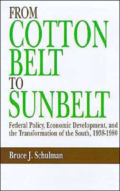 From Cotton Belt to Sunbelt - Federal Policy, Economic Development, and the Transformation of the South, 1938-1980