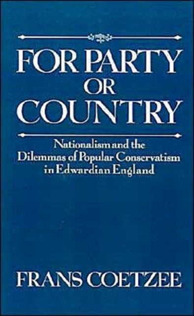 For Party or Country - Nationalism and the Dilemmas of Popular Conservatism in Edwardian England