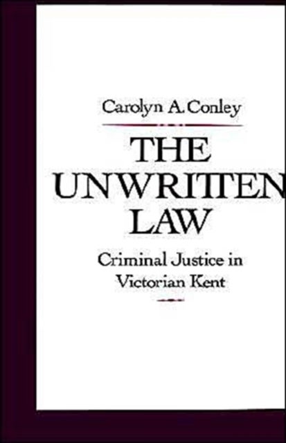 The Unwritten Law - Criminal Justice in Victorian Kent