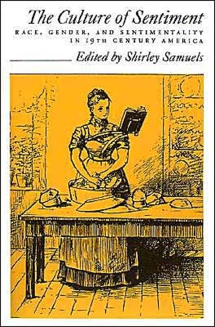 The Culture of Sentiment - Race, Gender, and Sentimentality in Nineteenth Century America