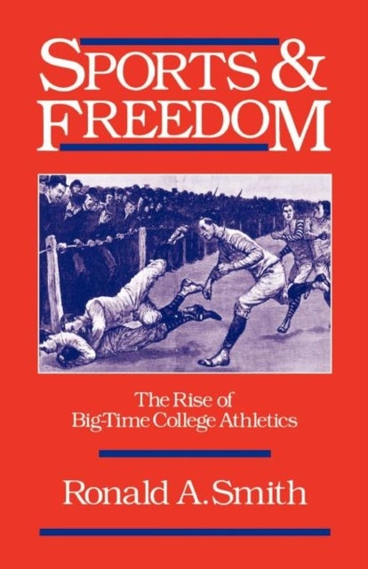 Sports and Freedom - The Rise of Big-Time College Athletics