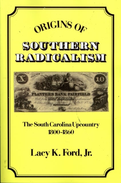 Origins of Southern Radicalism - The South Carolina Upcountry, 1800-1860