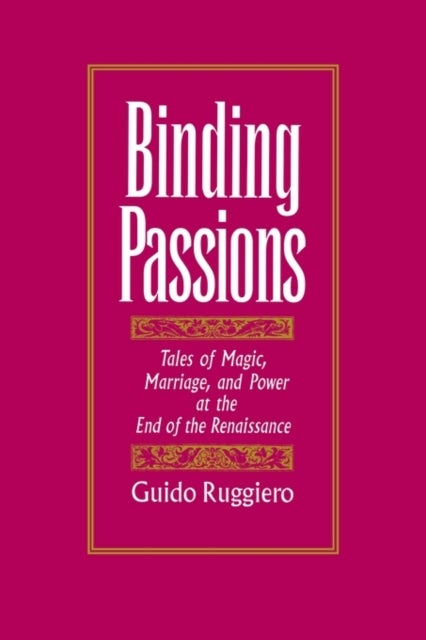 Binding Passions - Tales of Magic, Marriage, and Power at the End of the Renaissance