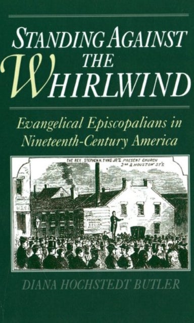 Standing Against the Whirlwind - Evangelical Episcopalians in Nineteenth-Century America. The Frank S. and Elizabeth D. Brewer Prize Essay for the American Society of Church History for 1993