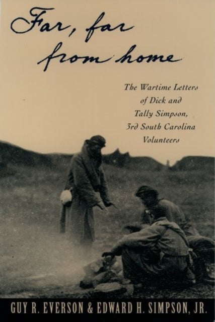 'Far, Far from Home' - The Wartime Letters of Dick and Tally Simpson, Third South Carolina Volunteers