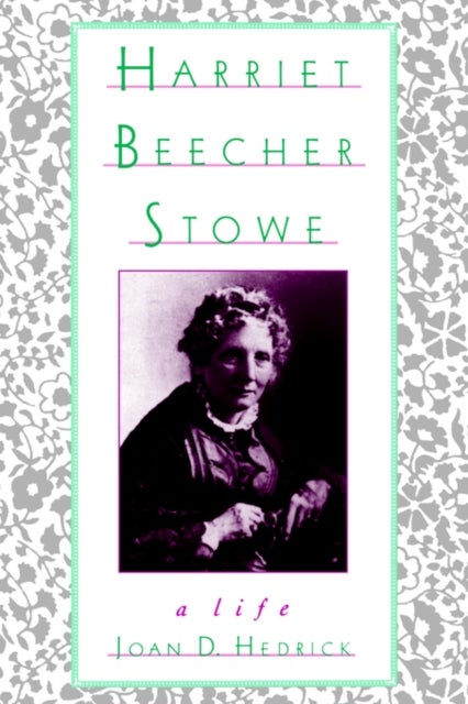 Harriet Beecher Stowe - A Life