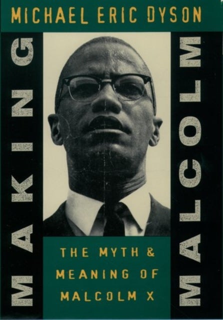 Making Malcolm - The Myth and Meaning of Malcolm X