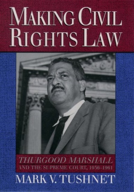 Making Civil Rights Law - Thurgood Marshall and the Supreme Court, 1936-1961