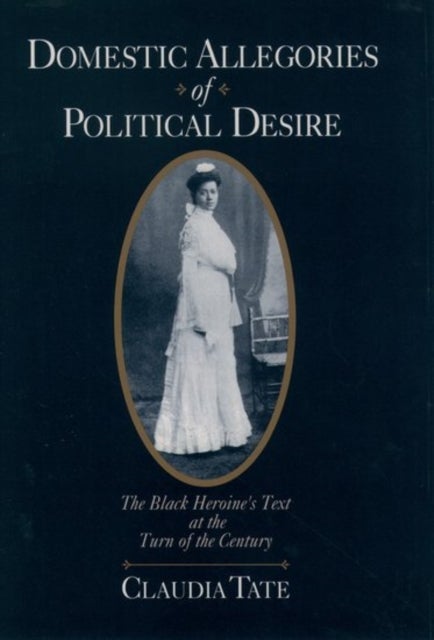 Domestic Allegories of Political Desire - The Black Heroine's Text at the Turn of the Century