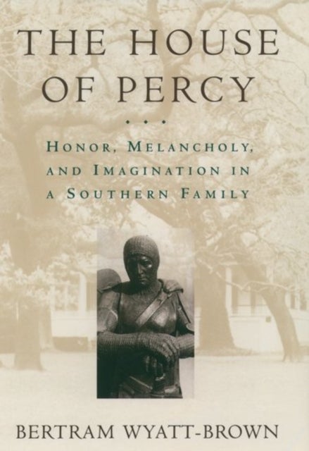 The House of Percy - Honor, Melancholy, and Imagination in a Southern Family