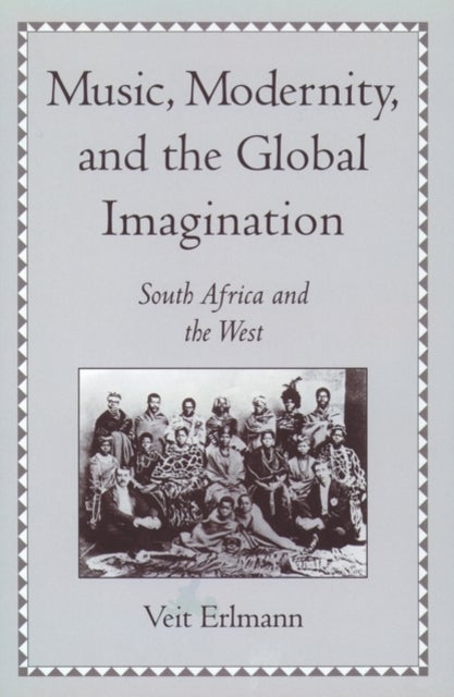Music, Modernity, and the Global Imagination - South Africa and the West