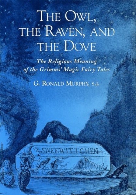 The Owl, The Raven, and the Dove - The Religious Meaning of the Grimms' Magic Fairy Tales