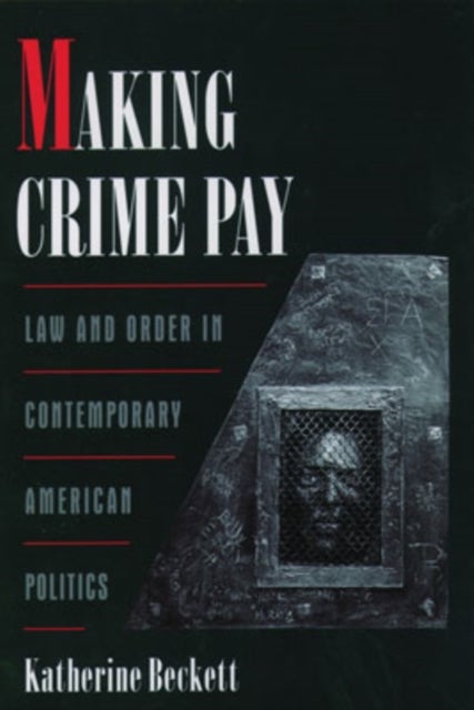 Making Crime Pay - Law and Order in Contemporary American Politics
