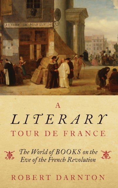 A Literary Tour de France - The World of Books on the Eve of the French Revolution