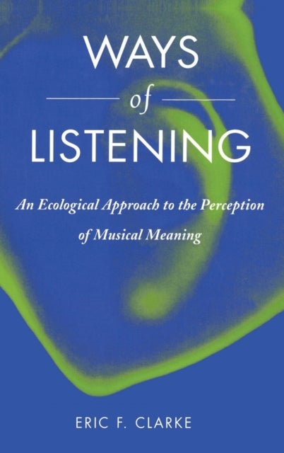 Ways of Listening - An Ecological Approach to the Perception of Musical Meaning