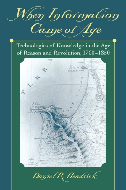 When Information Came of Age - Technologies of Knowledge in the Age of Reason and Revolution, 1700-1850