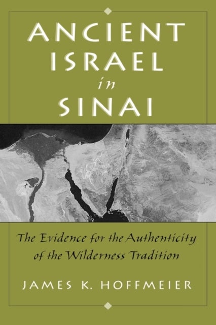 Ancient Israel in Sinai - The Evidence for the Authenticity of the Wilderness Traditions