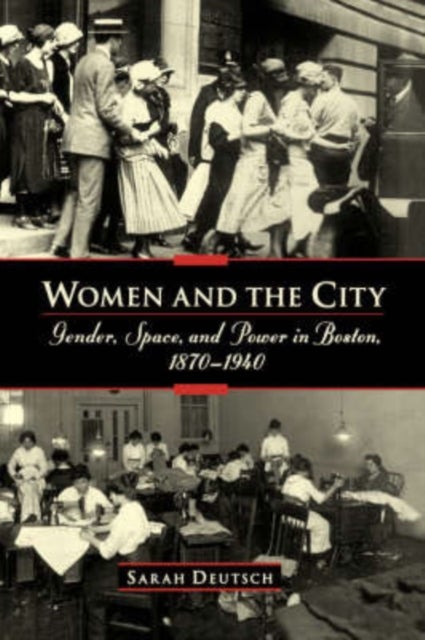 Women and the city: Gender, Space, and Power in Boston, 1870-1940