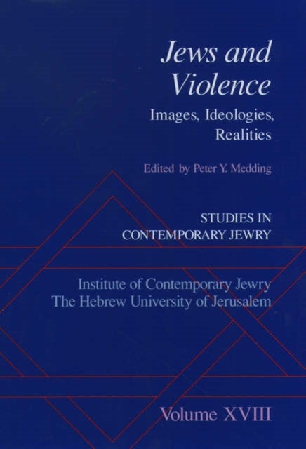 Studies in Contemporary Jewry: Studies in Contemporary Jewry, Volume XVIII: Jews and Violence - Images, Ideologies, Realities