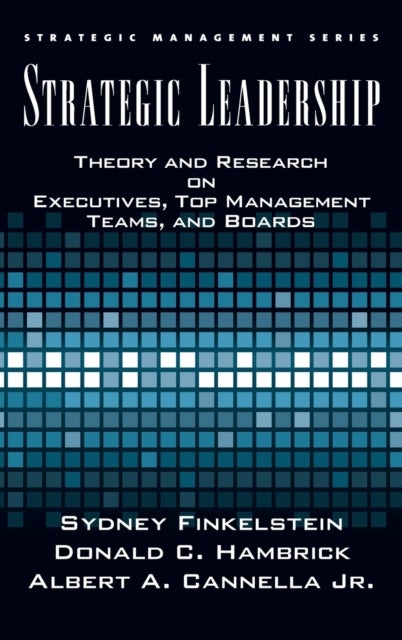 Strategic Leadership - Theory and Research on Executives, Top Management Teams, and Boards