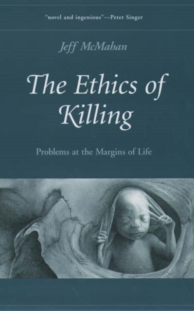 The Ethics of Killing - Problems at the Margins of Life