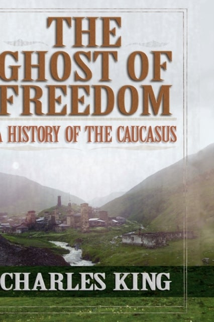 The Ghost of Freedom - A History of the Caucasus