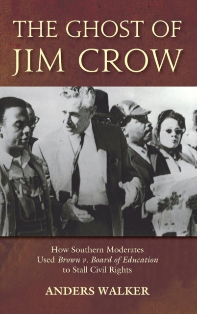 The Ghost of Jim Crow - How Southern Moderates Used Brown v. Board of Education to Stall Civil Rights