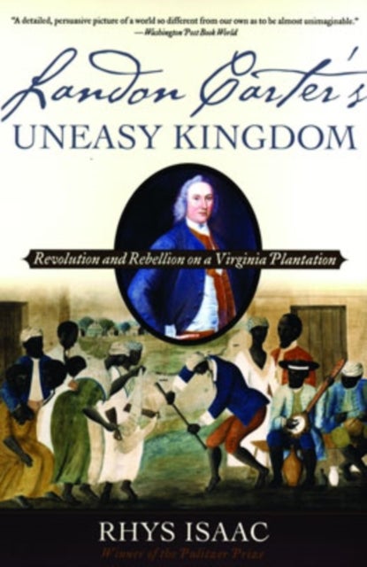 Landon Carter's Uneasy Kingdom - Rebellion and Revolution on a Virginia Plantation