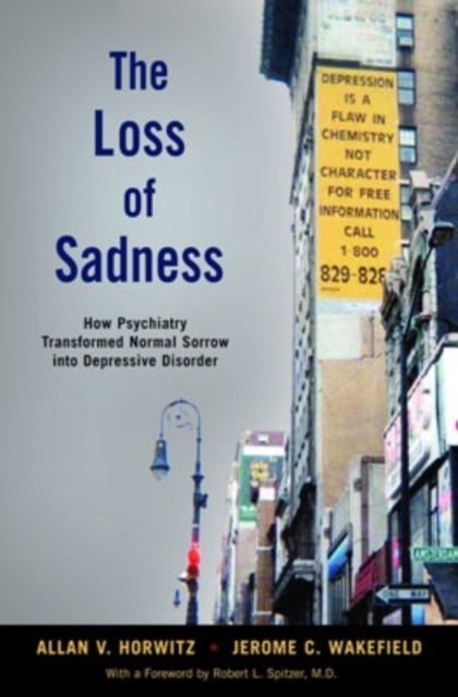 The Loss of Sadness - How psychiatry transformed normal sorrow into depressive disorder