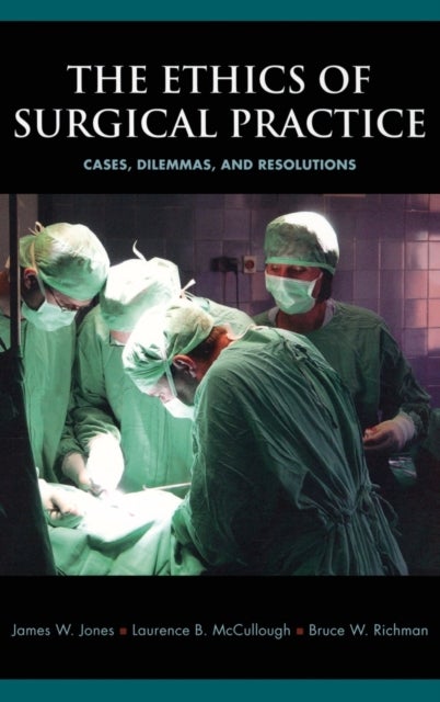 The Ethics of Surgical Practice - Cases, Dilemmas, and Resolutions