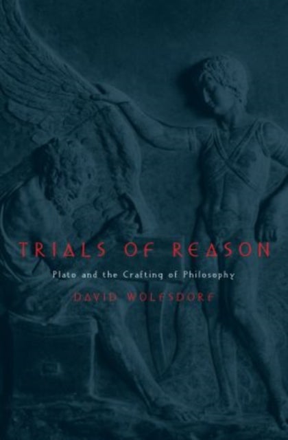 Trials of Reason - Plato and the Crafting of Philosophy