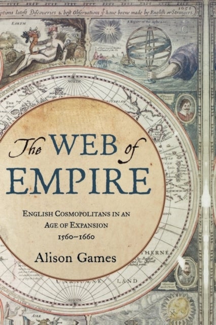 The Web of Empire - English Cosmopolitans in an Age of Expansion, 1560-1660