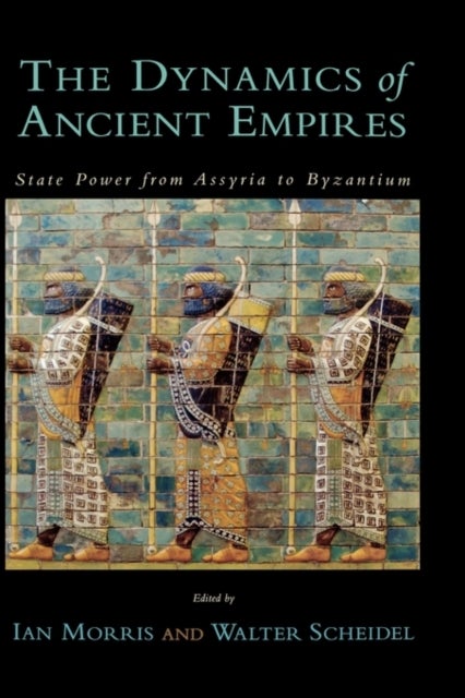 The Dynamics of Ancient Empires - State Power from Assyria to Byzantium